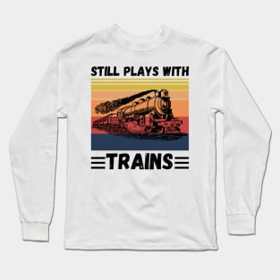 Still Plays With Trains Funny Trains Lover Long Sleeve T-Shirt